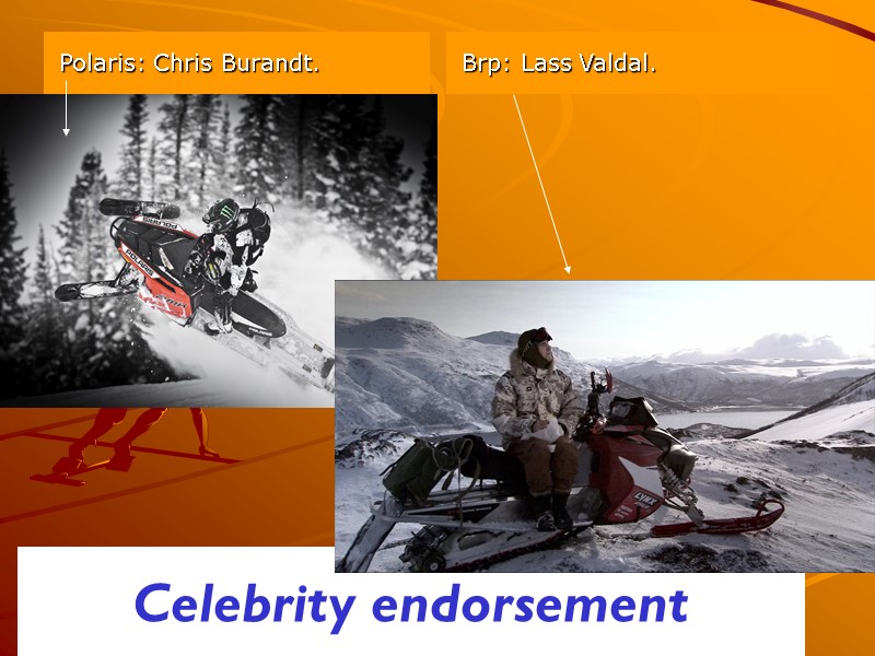 Celebrity endorsement  Polaris: Chris Burandt. Brp: Lass Valdal.